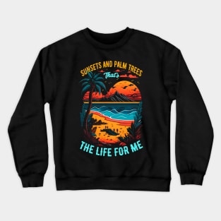 Sunsets and palm trees, that's the life for me | Summer Beach lover Funny Crewneck Sweatshirt